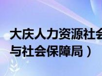 大慶人力資源社會(huì)保障局地址（大慶人力資源與社會(huì)保障局）