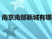 南京南部新城有哪些新樓盤（南京南部新城）