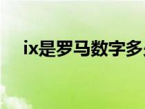 ix是羅馬數(shù)字多少（IX是羅馬數(shù)字的幾）