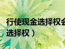 行使現(xiàn)金選擇權(quán)會(huì)全部成功嗎(如何行使現(xiàn)金選擇權(quán)) 行使現(xiàn)金選擇權(quán)會(huì)全部成功嗎(如何行使現(xiàn)金選擇權(quán))