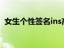 女生個(gè)性簽名ins高級(jí)質(zhì)感（女生個(gè)性簽名）