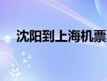 沈陽(yáng)到上海機(jī)票查詢(沈陽(yáng)到上海機(jī)票) 沈陽(yáng)到上海機(jī)票查詢(沈陽(yáng)到上海機(jī)票)