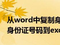 從word中復(fù)制身份證號(hào)到excel(word復(fù)制身份證號(hào)碼到excel) 從word中復(fù)制身份證號(hào)到excel(word復(fù)制身份證號(hào)碼到excel)