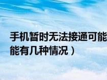 手機(jī)暫時(shí)無法接通可能有幾種情況呢(手機(jī)暫時(shí)無法接通可能有幾種情況) 手機(jī)暫時(shí)無法接通可能有幾種情況呢(手機(jī)暫時(shí)無法接通可能有幾種情況)