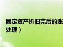 固定資產(chǎn)折舊完后的賬務(wù)處理(固定資產(chǎn)折舊完了賬務(wù)怎么處理) 固定資產(chǎn)折舊完后的賬務(wù)處理(固定資產(chǎn)折舊完了賬務(wù)怎么處理)