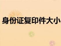 身份證復(fù)印件大小比例（身份證復(fù)印件大?。? title=