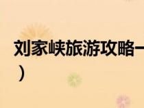 劉家峽旅游攻略一日游報團（劉家峽旅游攻略）