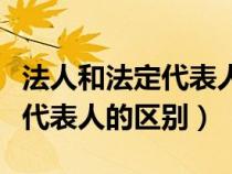 法人和法定代表人的區(qū)別在哪里（法人和法定代表人的區(qū)別）