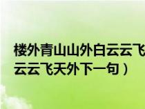 樓外青山山外白云云飛天外下一句是什么（樓外青山山外白云云飛天外下一句）