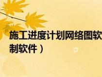 施工進(jìn)度計(jì)劃網(wǎng)絡(luò)圖軟件哪個(gè)好用(施工進(jìn)度計(jì)劃網(wǎng)絡(luò)圖編制軟件) 施工進(jìn)度計(jì)劃網(wǎng)絡(luò)圖軟件哪個(gè)好用(施工進(jìn)度計(jì)劃網(wǎng)絡(luò)圖編制軟件)