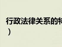 行政法律關系的特征是（行政法律關系的特征）