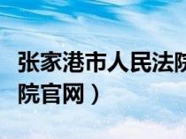 張家港市人民法院官網(wǎng)查詢（張家港市人民法院官網(wǎng)）