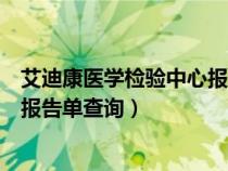 艾迪康醫(yī)學(xué)檢驗(yàn)中心報告單查詢核酸(艾迪康醫(yī)學(xué)檢驗(yàn)中心報告單查詢) 艾迪康醫(yī)學(xué)檢驗(yàn)中心報告單查詢核酸(艾迪康醫(yī)學(xué)檢驗(yàn)中心報告單查詢)