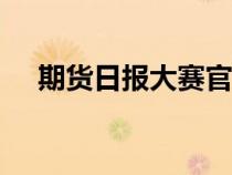 期貨日報大賽官網(wǎng)app（期貨日報大賽）