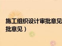 施工組織設(shè)計審批意見監(jiān)理單位蓋章要求（施工組織設(shè)計審批意見）