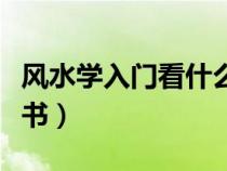 風(fēng)水學(xué)入門看什么書最好(風(fēng)水學(xué)入門看什么書) 風(fēng)水學(xué)入門看什么書最好(風(fēng)水學(xué)入門看什么書)