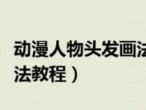 動(dòng)漫人物頭發(fā)畫(huà)法教程圖片(動(dòng)漫人物頭發(fā)畫(huà)法教程) 動(dòng)漫人物頭發(fā)畫(huà)法教程圖片(動(dòng)漫人物頭發(fā)畫(huà)法教程)