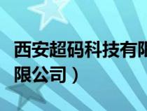 西安超碼科技有限公司電話（西安超碼科技有限公司）