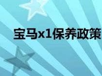 寶馬x1保養(yǎng)政策（寶馬x1保養(yǎng)費用明細）
