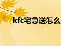 kfc宅急送怎么切換門店（kfc宅急送）