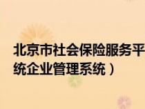 北京市社會(huì)保險(xiǎn)服務(wù)平臺(tái)登錄網(wǎng)址(北京市社會(huì)保險(xiǎn)信息系統(tǒng)企業(yè)管理系統(tǒng)) 北京市社會(huì)保險(xiǎn)服務(wù)平臺(tái)登錄網(wǎng)址(北京市社會(huì)保險(xiǎn)信息系統(tǒng)企業(yè)管理系統(tǒng))