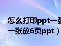 怎么打印ppt一張紙打印六張（打印ppt如何一張放6頁(yè)ppt）