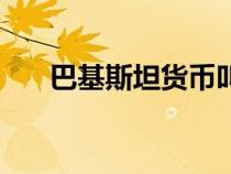 巴基斯坦貨幣叫什么（巴基斯坦貨幣）