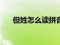但姓怎么讀拼音怎么寫（但姓怎么讀）