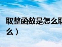 取整函數(shù)是怎么取整的（函數(shù)取整的公式是什么）