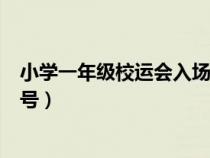 小學(xué)一年級(jí)校運(yùn)會(huì)入場(chǎng)口號(hào)(急需小學(xué)一年級(jí)運(yùn)動(dòng)會(huì)入場(chǎng)口號(hào)) 小學(xué)一年級(jí)校運(yùn)會(huì)入場(chǎng)口號(hào)(急需小學(xué)一年級(jí)運(yùn)動(dòng)會(huì)入場(chǎng)口號(hào))