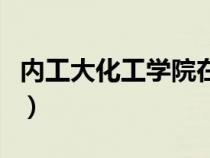 內(nèi)工大化工學(xué)院在哪個(gè)校區(qū)(內(nèi)工大化工學(xué)院) 內(nèi)工大化工學(xué)院在哪個(gè)校區(qū)(內(nèi)工大化工學(xué)院)
