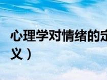 心理學(xué)對(duì)情緒的定義包括(心理學(xué)對(duì)情緒的定義) 心理學(xué)對(duì)情緒的定義包括(心理學(xué)對(duì)情緒的定義)