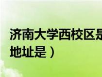 濟(jì)南大學(xué)西校區(qū)是主校區(qū)嗎(濟(jì)南大學(xué)西校區(qū)地址是) 濟(jì)南大學(xué)西校區(qū)是主校區(qū)嗎(濟(jì)南大學(xué)西校區(qū)地址是)