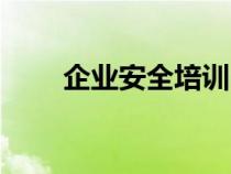 企業(yè)安全培訓(xùn)內(nèi)容(企業(yè)安全培訓(xùn)) 企業(yè)安全培訓(xùn)內(nèi)容(企業(yè)安全培訓(xùn))