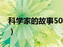 科學(xué)家的故事50字概括(科學(xué)家的故事50字) 科學(xué)家的故事50字概括(科學(xué)家的故事50字)