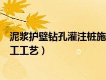 泥漿護(hù)壁鉆孔灌注樁施工工藝流程（泥漿護(hù)壁鉆孔灌注樁施工工藝）