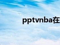 pptvnba在線直播(pptvnba) pptvnba在線直播(pptvnba)