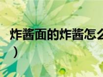 炸醬面的炸醬怎么做法（炸醬面的炸醬怎么做）