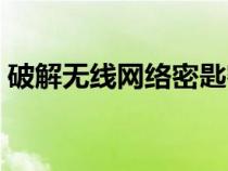 破解無(wú)線網(wǎng)絡(luò)密匙密碼(破解無(wú)線網(wǎng)絡(luò)密匙) 破解無(wú)線網(wǎng)絡(luò)密匙密碼(破解無(wú)線網(wǎng)絡(luò)密匙)