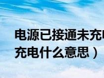 電源已接通未充電 解決辦法（電源已接通未充電什么意思）