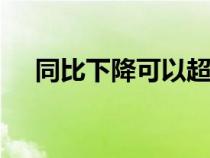 同比下降可以超過(guò)100%嗎（同比下降）