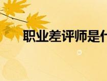 職業(yè)差評師是什么意思（職業(yè)差評師）