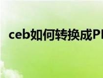 ceb如何轉換成PDF（ceb如何轉換成pdf）