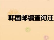 韓國郵編查詢注意事項(xiàng)（韓國郵編查詢）
