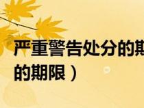 嚴(yán)重警告處分的期限為幾個(gè)月（嚴(yán)重警告處分的期限）