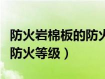 防火巖棉板的防火等級怎么區(qū)分（防火巖棉板防火等級）
