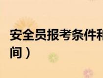 安全員報考條件和時間（安全員報考條件及時間）