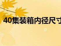 40集裝箱內(nèi)徑尺寸（40gp集裝箱內(nèi)部尺寸）