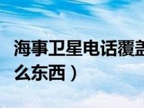 海事衛(wèi)星電話覆蓋范圍（海事衛(wèi)星電話是個什么東西）