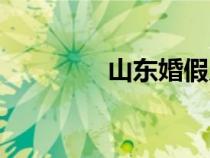 山東婚假幾天（婚嫁幾天）